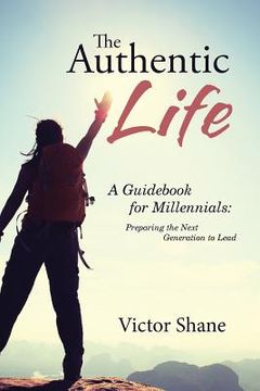 portada The Authentic Life: A Guidebook for Millennials: Preparing the Next Generation to Lead (in English)