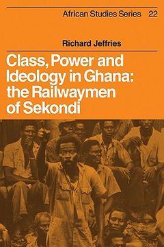 portada Class, Power and Ideology in Ghana: The Railwaymen of Sekondi (African Studies) (en Inglés)