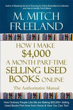 portada How I Make $4,000 a Month Part-Time Selling Used Books Online: The Authoritative Manual: How Ordinary People are Making $50,000+ Selling Used Books Pa (in English)