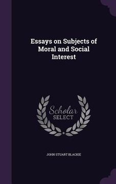 Essays on Subjects of Moral and Social Interest (en Inglés)