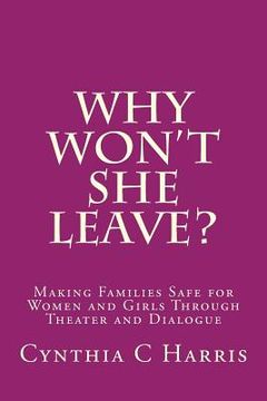 portada Why Won't She Leave?: Making Families Safe for Women and Girls Through Theater and Dialogue (en Inglés)