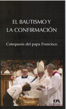 portada El Bautismo y la Confirmacion: Catequesis del Papa Francisco (in Spanish)