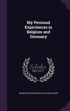 portada My Personal Experiences in Belgium and Germany (en Inglés)