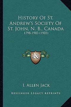 portada history of st. andrew's society of st. john, n. b., canada: 1798-1903 (1903) (in English)