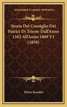 portada Storia Del Consiglio Dei Patrizi Di Trieste Dall'Anno 1382 All'Anno 1809 V1 (1858) (en Italiano)