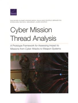 portada Cyber Mission Thread Analysis: A Prototype Framework for Assessing Impact to Missions from Cyber Attacks to Weapon Systems 
