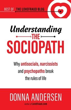 portada Understanding the Sociopath: Why Antisocials, Narcissists and Psychopaths Break the Rules of Life: 1 (Best of the Lovefraud Blog) (en Inglés)
