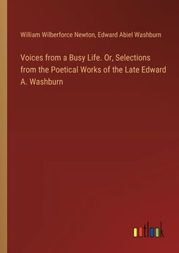 portada Voices from a Busy Life. Or, Selections from the Poetical Works of the Late Edward A. Washburn (en Inglés)