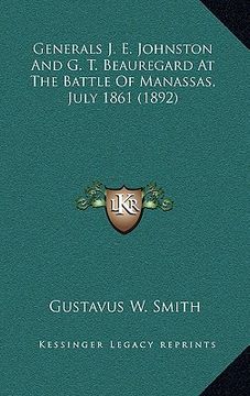 portada generals j. e. johnston and g. t. beauregard at the battle of manassas, july 1861 (1892)