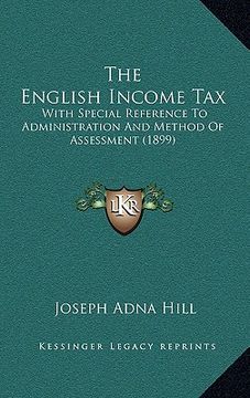 portada the english income tax: with special reference to administration and method of assessment (1899) (in English)