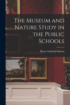 portada The Museum and Nature Study in the Public Schools (en Inglés)