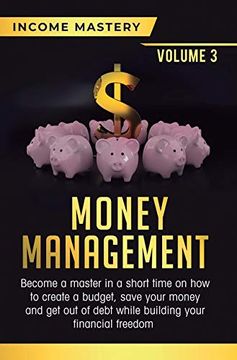 portada Money Management: Become a Master in a Short Time on how to Create a Budget, Save Your Money and get out of Debt While Building Your Financial Freedom Volume 3 