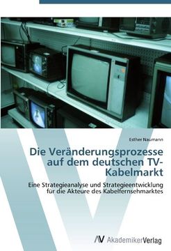 portada Die Veränderungsprozesse auf dem deutschen TV-Kabelmarkt: Eine Strategieanalyse und Strategieentwicklung  für die Akteure des Kabelfernsehmarktes