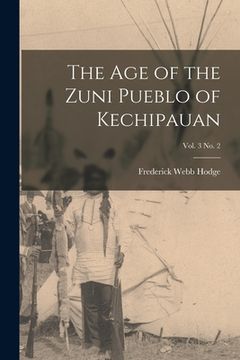 portada The Age of the Zuni Pueblo of Kechipauan; vol. 3 no. 2 (en Inglés)