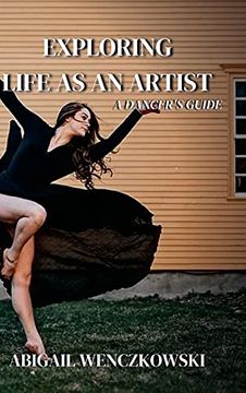 portada Exploring Life as an Artist: A Dancer'S Guide: Written for Dancers by a Dancer (en Inglés)