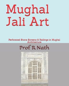 portada Mughal Jali Art: Perforated Stone Screens & Railings in Mughal Architecture (en Inglés)