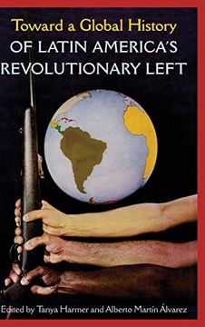 portada Toward a Global History of Latin America'S Revolutionary Left (en Inglés)
