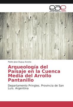portada Arqueología del Paisaje en la Cuenca Media del Arrollo Pantanillo: Departamento Pringles. Provincia de San Luis. Argentina