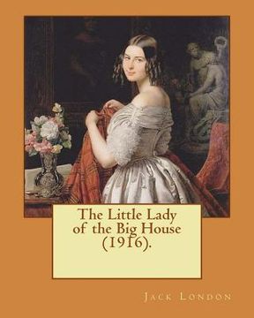 portada The Little Lady of the Big House (1916). By: Jack London: The Little Lady of the Big House (1915) is a novel by American writer Jack London. It was hi (en Inglés)
