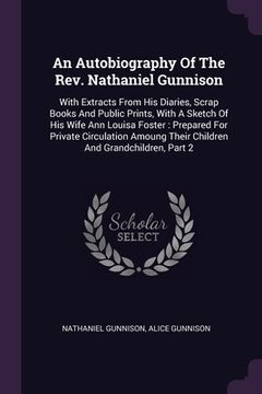 portada An Autobiography Of The Rev. Nathaniel Gunnison: With Extracts From His Diaries, Scrap Books And Public Prints, With A Sketch Of His Wife Ann Louisa F (en Inglés)