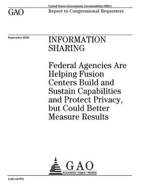 portada Information sharing: federal agencies are helping fusion centers build and sustain capabilities and protect privacy, but could better measu (en Inglés)