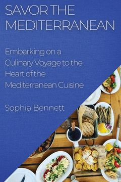 portada Savor the Mediterranean: Embarking on a Culinary Voyage to the Heart of the Mediterranean Cuisine (en Inglés)