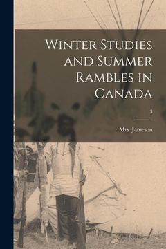 portada Winter Studies and Summer Rambles in Canada; 3 (en Inglés)