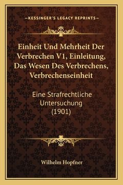 portada Einheit Und Mehrheit Der Verbrechen V1, Einleitung, Das Wesen Des Verbrechens, Verbrechenseinheit: Eine Strafrechtliche Untersuchung (1901) (en Alemán)