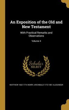 portada An Exposition of the Old and New Testament: With Practical Remarks and Observations; Volume 4 (en Inglés)