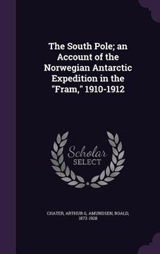 portada The South Pole; an Account of the Norwegian Antarctic Expedition in the "Fram," 1910-1912 (in English)