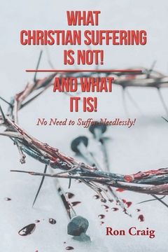 portada What Christian Suffering Is Not! and What It Is! (en Inglés)
