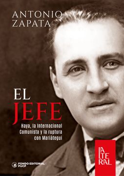 El jefe: Haya, la Internacional Comunista y la ruptura con Mariátegui