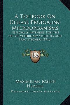 portada a textbook on disease producing microorganisms: especially intended for the use of veterinary students and practitioners (1910) (en Inglés)