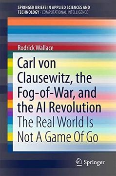 portada Carl von Clausewitz, the Fog-Of-War, and the ai Revolution: The Real World is not a Game of go (Springerbriefs in Applied Sciences and Technology) 