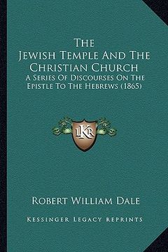 portada the jewish temple and the christian church: a series of discourses on the epistle to the hebrews (1865) (en Inglés)