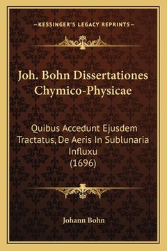portada Joh. Bohn Dissertationes Chymico-Physicae: Quibus Accedunt Ejusdem Tractatus, De Aeris In Sublunaria Influxu (1696) (en Latin)