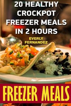 portada Freezer Meals: 20 Healthy Crockpot Freezer Meals In 2 Hours (en Inglés)