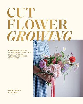 portada Cut Flower Growing: A Beginner'S Guide to Planning, Planting and Styling cut Flowers, no Matter Your Space 