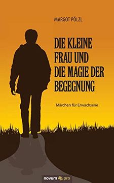 portada Die Kleine Frau und die Magie der Begegnung: Märchen für Erwachsene (en Alemán)
