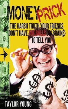 portada Money Prick: The Harsh Truth Your Friends Don't Have The Balls Or Brains To Tell You
