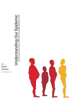 portada Understanding Our Epidemic: And Changes in the Food Industry Which Could Be Making You Sick! (in English)