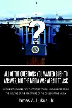 portada all of the questions you wanted bush to answer, but the media was afraid to ask: bush press conference questions you will never hear from the mouths o (in English)