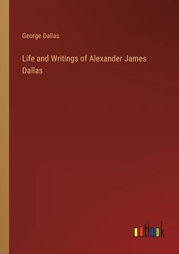 portada Life and Writings of Alexander James Dallas (en Inglés)