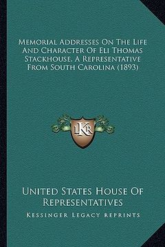 portada memorial addresses on the life and character of eli thomas smemorial addresses on the life and character of eli thomas stackhouse, a representative fr