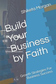 portada Build Your Business by Faith: Growth Strategies for Business Success (en Inglés)
