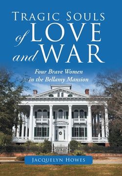 portada Tragic Souls of Love and War: Four Brave Women in the Bellamy Mansion (en Inglés)