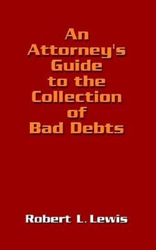 an attorney's guide to the collection of bad debts (en Inglés)