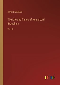 portada The Life and Times of Henry Lord Brougham: Vol. III (in English)