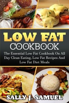 portada Low Fat Cookbook: The Essential Low Fat Cookbook On All Day Clean Eating, Low Fat Recipes And Low Fat Diet Meals (Low Fat Cookbook, Low Fat Recipes) (en Inglés)