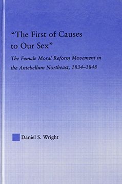 portada The First of Causes to our Sex: The Female Moral Reform Movement in the Antebellum Northeast, 1834-1848 (Studies in American Popular History and Culture)